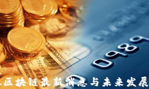 
马来西亚区块链最新消息与未来发展趋势分析