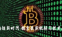 区块链新时代：探索最新视频与技术趋势