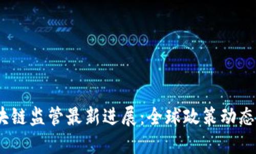 2023年区块链监管最新进展：全球政策动态与未来趋势