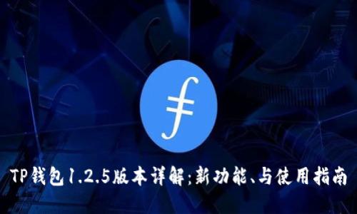 TP钱包1.2.5版本详解：新功能、与使用指南