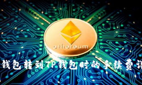 IM钱包转到TP钱包时的手续费详解
