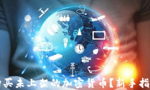 
如何通过TP购买未上架的加密货币？新手指南与实用技巧