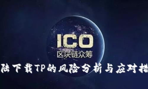 大陆下载TP的风险分析与应对措施